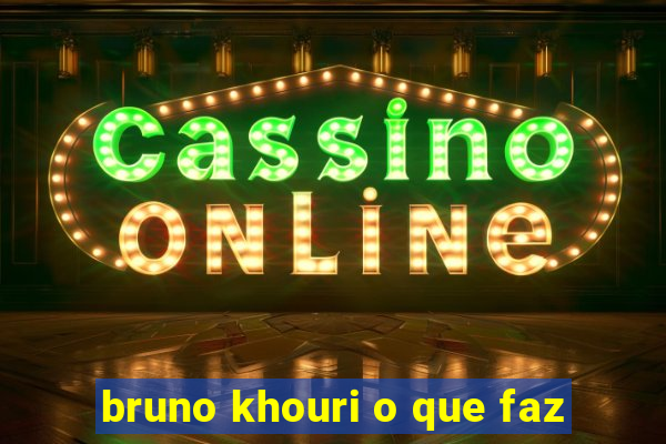 bruno khouri o que faz